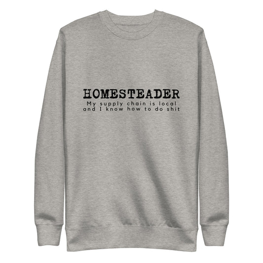Homesteader - my supply chain is local and I know how to do shit Unisex Premium Sweatshirt