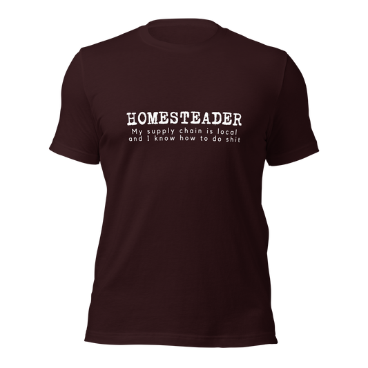 Homesteader - My supply chain is local and I know how to do shit Unisex t-shirt